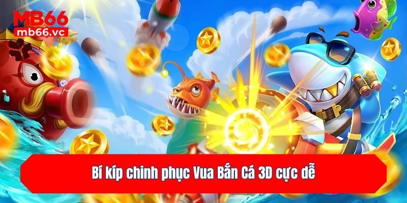 Bí kíp chinh phục Vua Bắn Cá 3D cực dễ