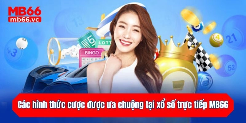 Các hình thức cược được ưa chuộng tại xổ số trực tiếp MB66