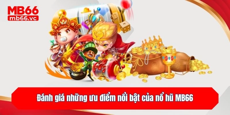 Đánh giá những ưu điểm nổi bật của nổ hũ MB66