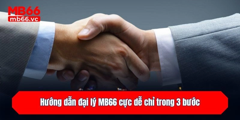 Hướng dẫn đại lý MB66 cực dễ chỉ trong 3 bước