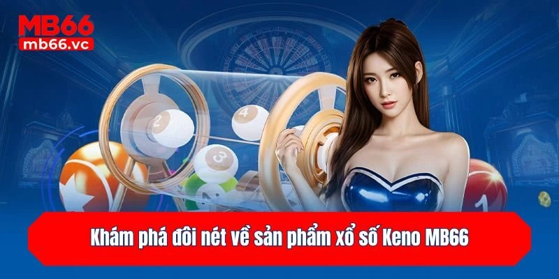 Khám phá đôi nét về sản phẩm xổ số Keno MB66