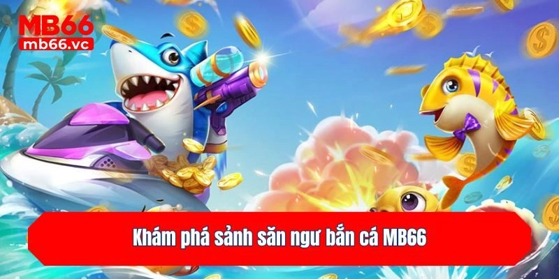 Khám phá sảnh săn ngư bắn cá MB66