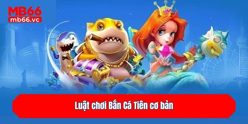 Luật chơi Bắn Cá Tiên cơ bản