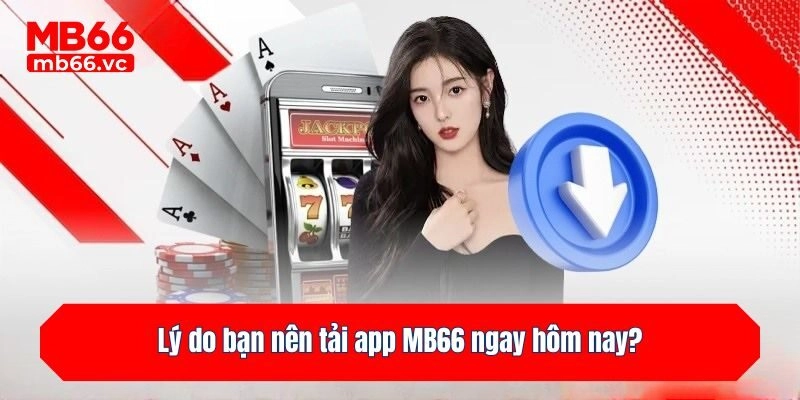 Lý do bạn nên tải app MB66 ngay hôm nay?