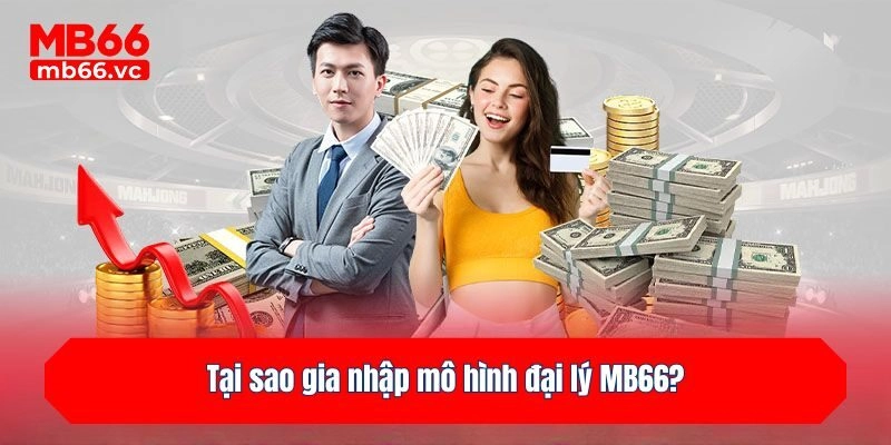 Tại sao gia nhập mô hình đại lý MB66?