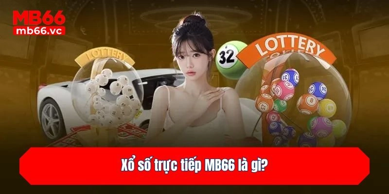 Xổ số trực tiếp MB66 là gì?